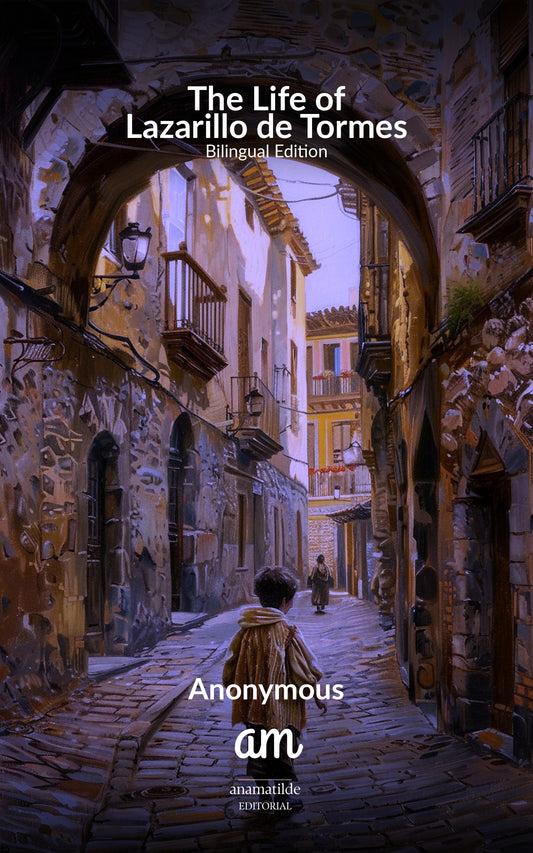 The Life of Lazarillo de Tormes: Bilingual Edition — Annotated | Translated by Sir Clements R. Markham. The Complete Novel in Spanish and English